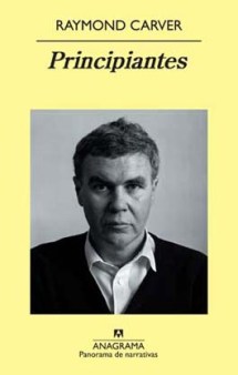 Título: Principiantes - Autor: Raymond Carver - Anagrama